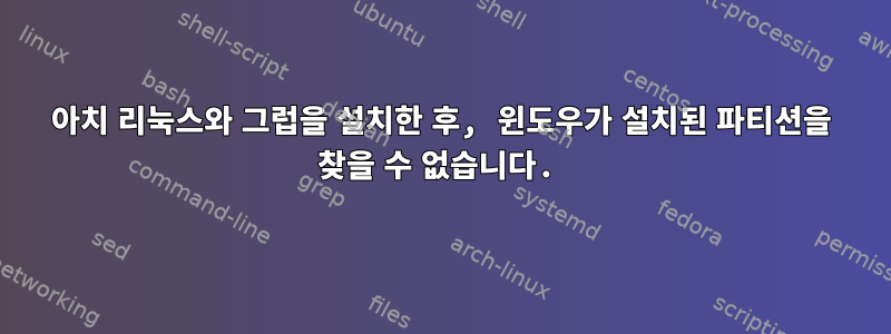 아치 리눅스와 그럽을 설치한 후, 윈도우가 설치된 파티션을 찾을 수 없습니다.