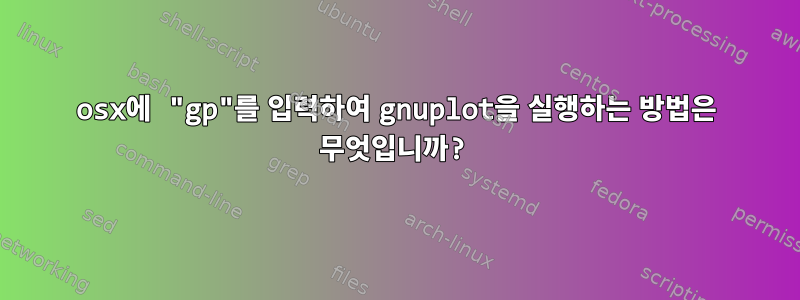 osx에 "gp"를 입력하여 gnuplot을 실행하는 방법은 무엇입니까?