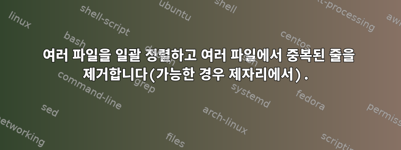 여러 파일을 일괄 정렬하고 여러 파일에서 중복된 줄을 제거합니다(가능한 경우 제자리에서).