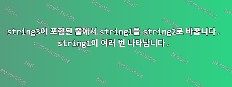 string3이 포함된 줄에서 string1을 string2로 바꿉니다. string1이 여러 번 나타납니다.