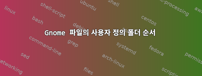 Gnome 파일의 사용자 정의 폴더 순서