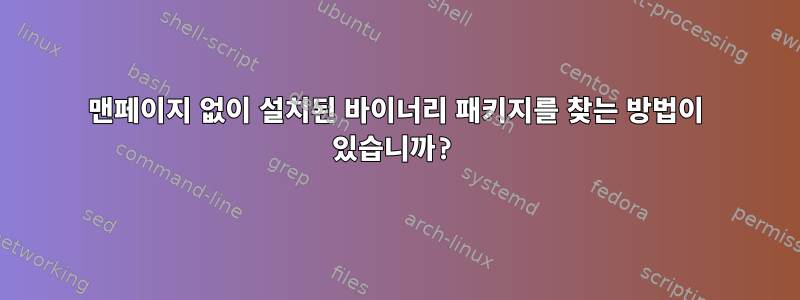 맨페이지 없이 설치된 바이너리 패키지를 찾는 방법이 있습니까?