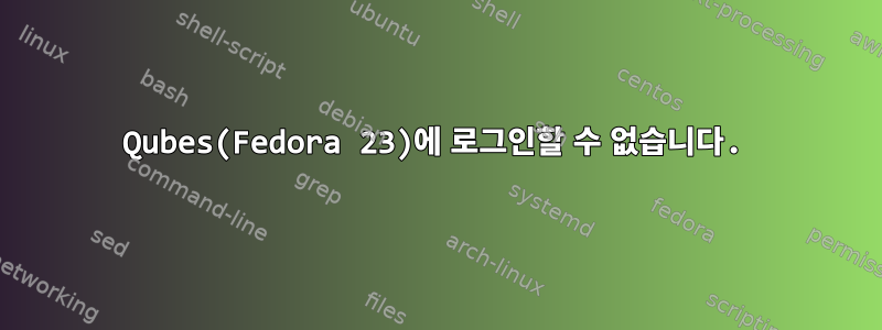 Qubes(Fedora 23)에 로그인할 수 없습니다.