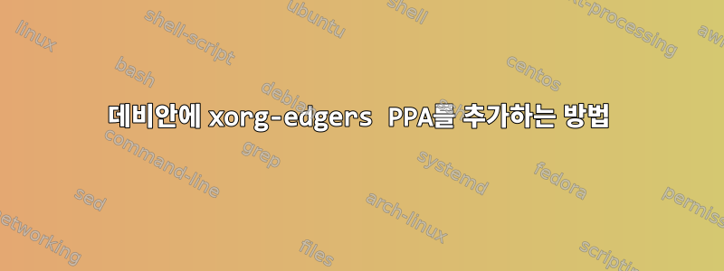 데비안에 xorg-edgers PPA를 추가하는 방법