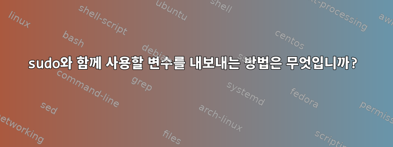 sudo와 함께 사용할 변수를 내보내는 방법은 무엇입니까?