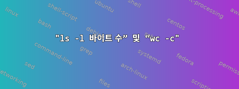 "ls -l 바이트 수” 및 “wc -c"