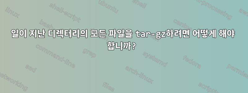 28일이 지난 디렉터리의 모든 파일을 tar-gz하려면 어떻게 해야 합니까?