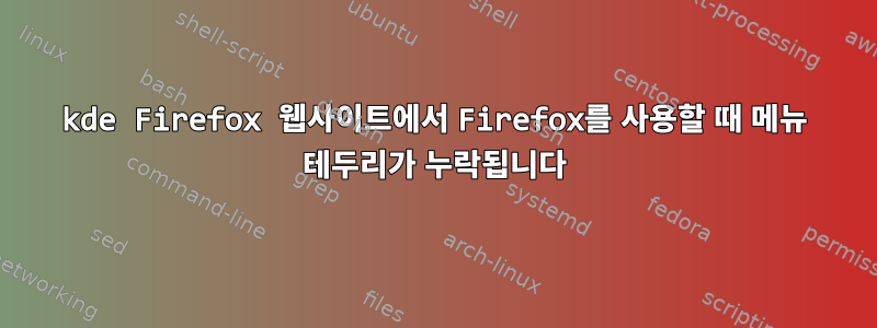 kde Firefox 웹사이트에서 Firefox를 사용할 때 메뉴 테두리가 누락됩니다