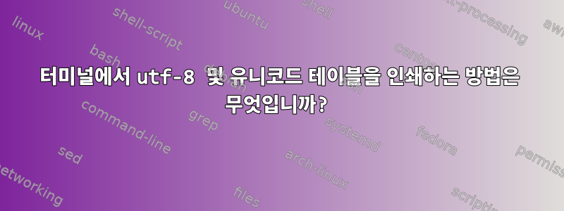 터미널에서 utf-8 및 유니코드 테이블을 인쇄하는 방법은 무엇입니까?