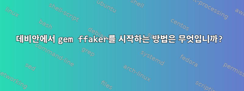 데비안에서 gem ffaker를 시작하는 방법은 무엇입니까?