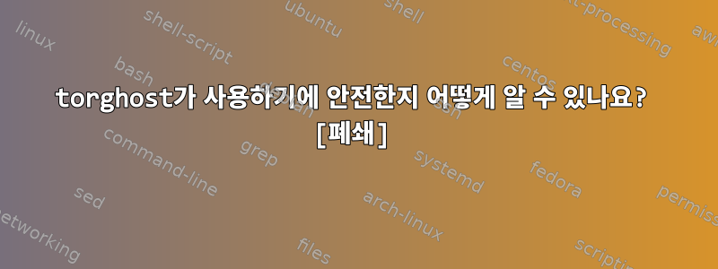 torghost가 사용하기에 안전한지 어떻게 알 수 있나요? [폐쇄]