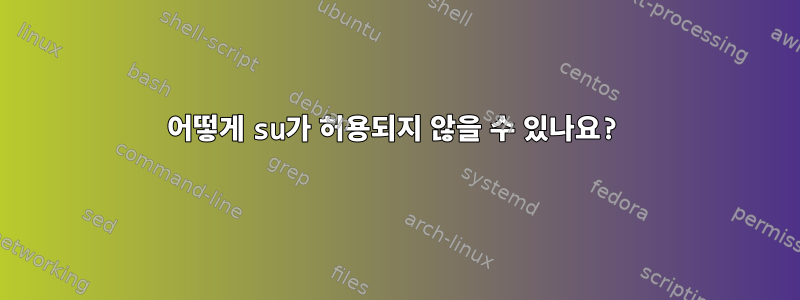 어떻게 su가 허용되지 않을 수 있나요?