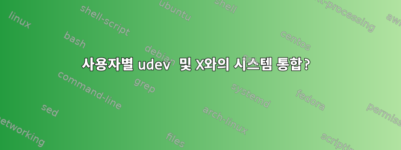 사용자별 udev 및 X와의 시스템 통합?