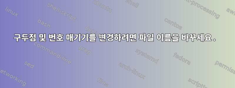 구두점 및 번호 매기기를 변경하려면 파일 이름을 바꾸세요.