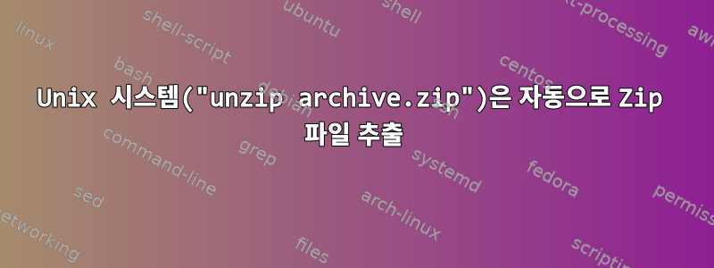 Unix 시스템("unzip archive.zip")은 자동으로 Zip 파일 추출