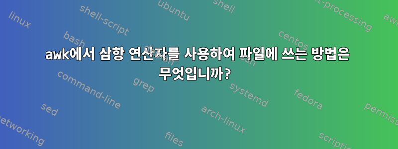 awk에서 삼항 연산자를 사용하여 파일에 쓰는 방법은 무엇입니까?