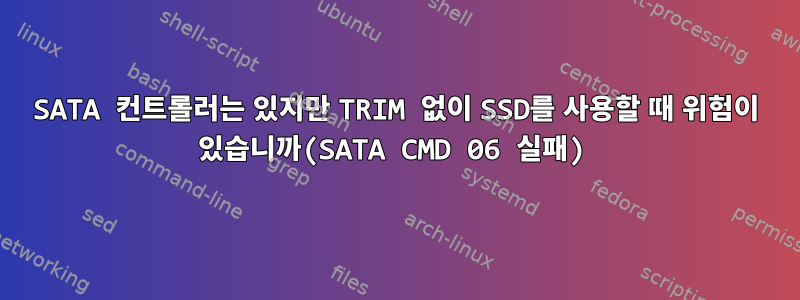 SATA 컨트롤러는 있지만 TRIM 없이 SSD를 사용할 때 위험이 있습니까(SATA CMD 06 실패)