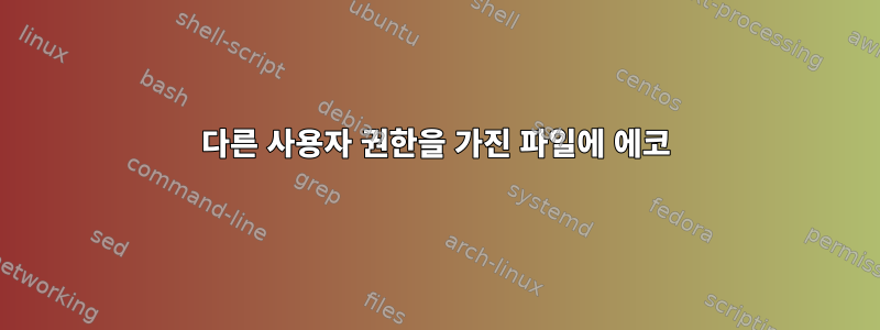 다른 사용자 권한을 가진 파일에 에코