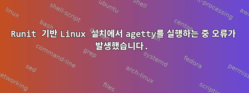 Runit 기반 Linux 설치에서 agetty를 실행하는 중 오류가 발생했습니다.