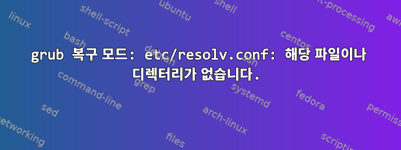 grub 복구 모드: etc/resolv.conf: 해당 파일이나 디렉터리가 없습니다.