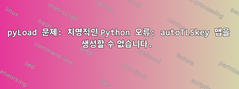 pyLoad 문제: 치명적인 Python 오류: autoTLSkey 맵을 생성할 수 없습니다.