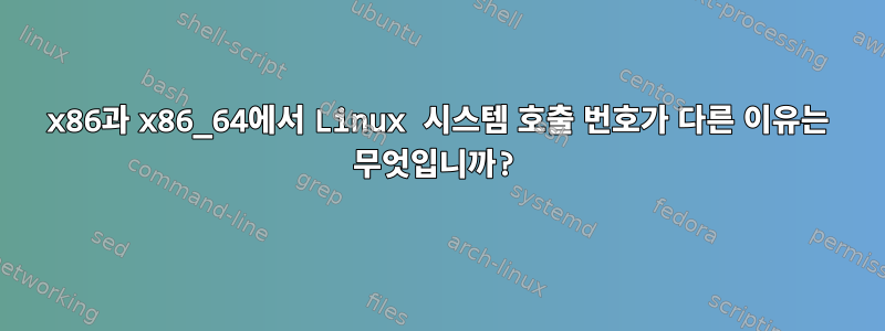 x86과 x86_64에서 Linux 시스템 호출 번호가 다른 이유는 무엇입니까?