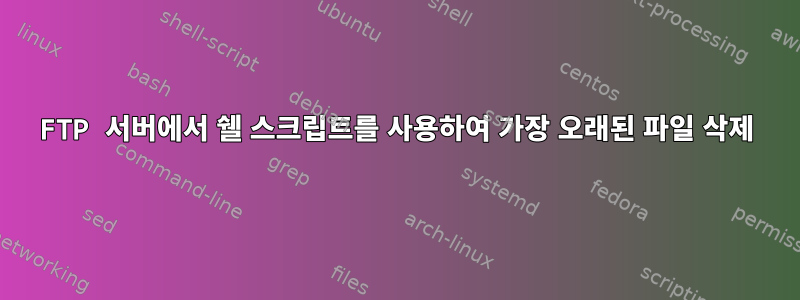 FTP 서버에서 쉘 스크립트를 사용하여 가장 오래된 파일 삭제