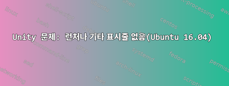 Unity 문제: 런처나 기타 표시줄 없음(Ubuntu 16.04)