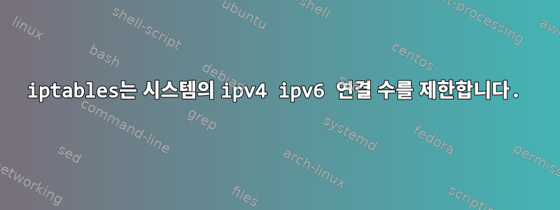 iptables는 시스템의 ipv4 ipv6 연결 수를 제한합니다.