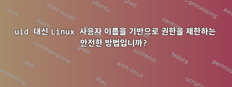 uid 대신 Linux 사용자 이름을 기반으로 권한을 제한하는 안전한 방법입니까?