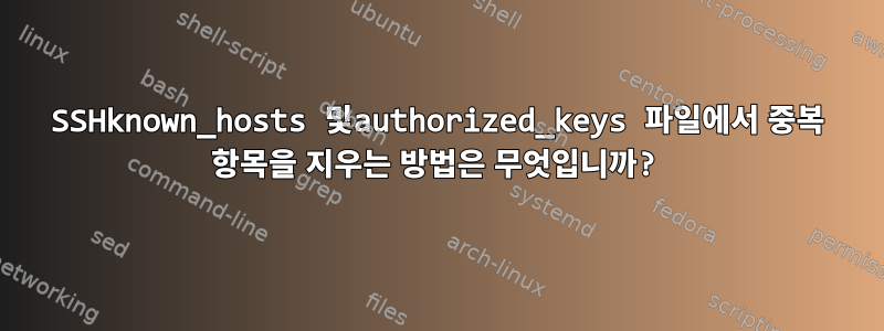 SSHknown_hosts 및authorized_keys 파일에서 중복 항목을 지우는 방법은 무엇입니까?