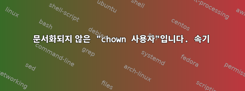 문서화되지 않은 "chown 사용자"입니다. 속기