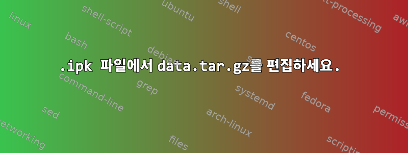 .ipk 파일에서 data.tar.gz를 편집하세요.