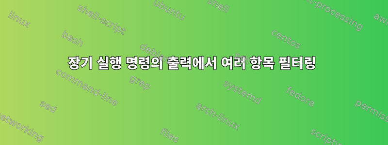 장기 실행 명령의 출력에서 ​​여러 항목 필터링