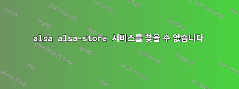 alsa alsa-store 서비스를 찾을 수 없습니다