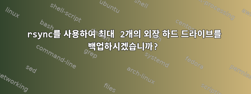 rsync를 사용하여 최대 2개의 외장 하드 드라이브를 백업하시겠습니까?