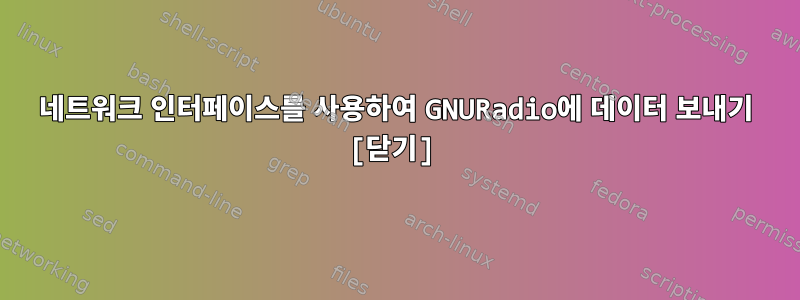 네트워크 인터페이스를 사용하여 GNURadio에 데이터 보내기 [닫기]