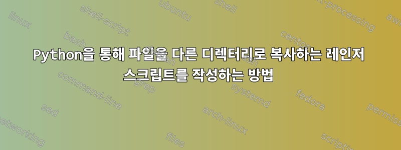 Python을 통해 파일을 다른 디렉터리로 복사하는 레인저 스크립트를 작성하는 방법