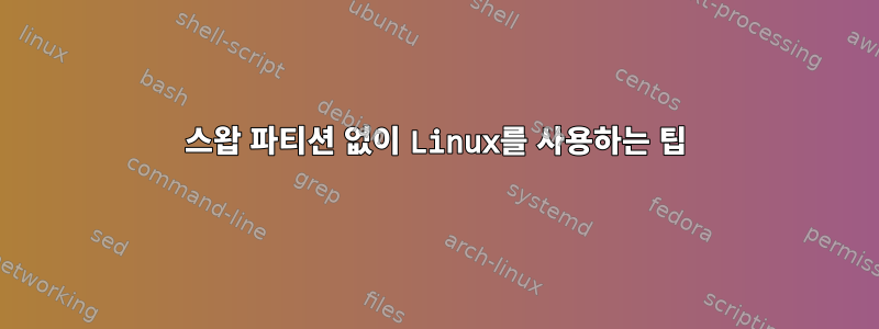 스왑 파티션 없이 Linux를 사용하는 팁