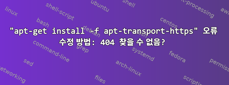 "apt-get install -f apt-transport-https" 오류 수정 방법: 404 찾을 수 없음?