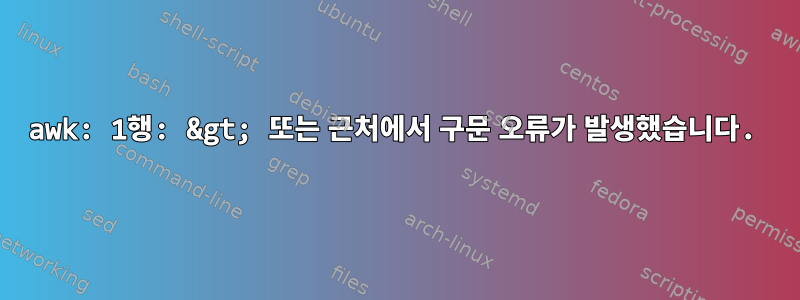 awk: 1행: &gt; 또는 근처에서 구문 오류가 발생했습니다.