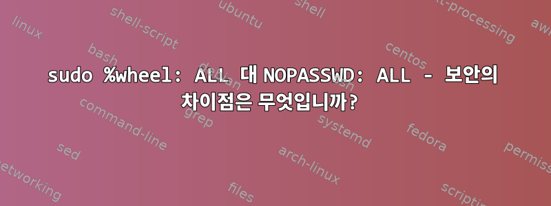 sudo %wheel: ALL 대 NOPASSWD: ALL - 보안의 차이점은 무엇입니까?