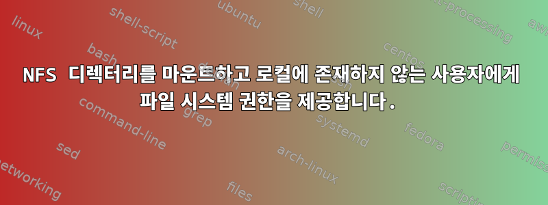 NFS 디렉터리를 마운트하고 로컬에 존재하지 않는 사용자에게 파일 시스템 권한을 제공합니다.