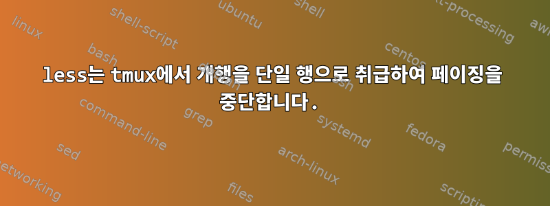 less는 tmux에서 개행을 단일 행으로 취급하여 페이징을 중단합니다.