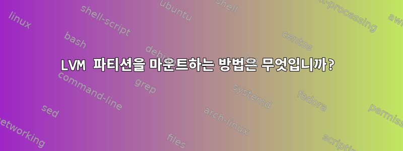 LVM 파티션을 마운트하는 방법은 무엇입니까?