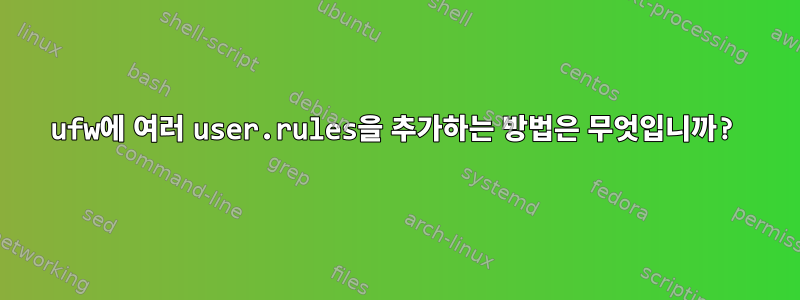 ufw에 여러 user.rules을 추가하는 방법은 무엇입니까?