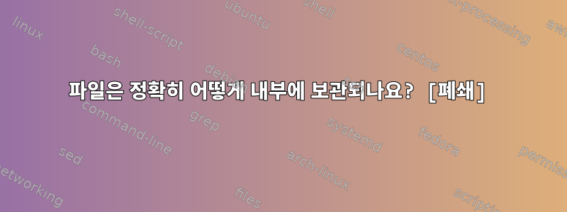 파일은 정확히 어떻게 내부에 보관되나요? [폐쇄]