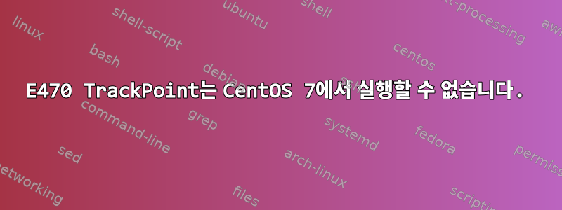 E470 TrackPoint는 CentOS 7에서 실행할 수 없습니다.