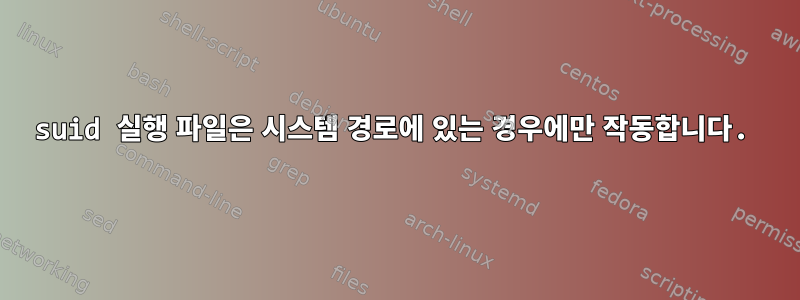 suid 실행 파일은 시스템 경로에 있는 경우에만 작동합니다.