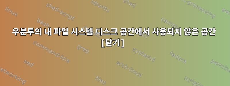 우분투의 내 파일 시스템 디스크 공간에서 사용되지 않은 공간 [닫기]